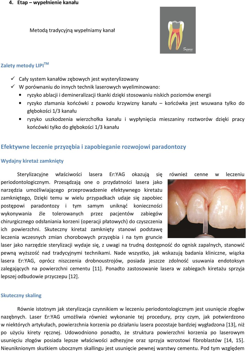 wierzchołka kanału i wypłynięcia mieszaniny roztworów dzięki pracy końcówki tylko do głębokości 1/3 kanału Efektywne leczenie przyzębia i zapobieganie rozwojowi paradontozy Wydajny kiretaż zamknięty