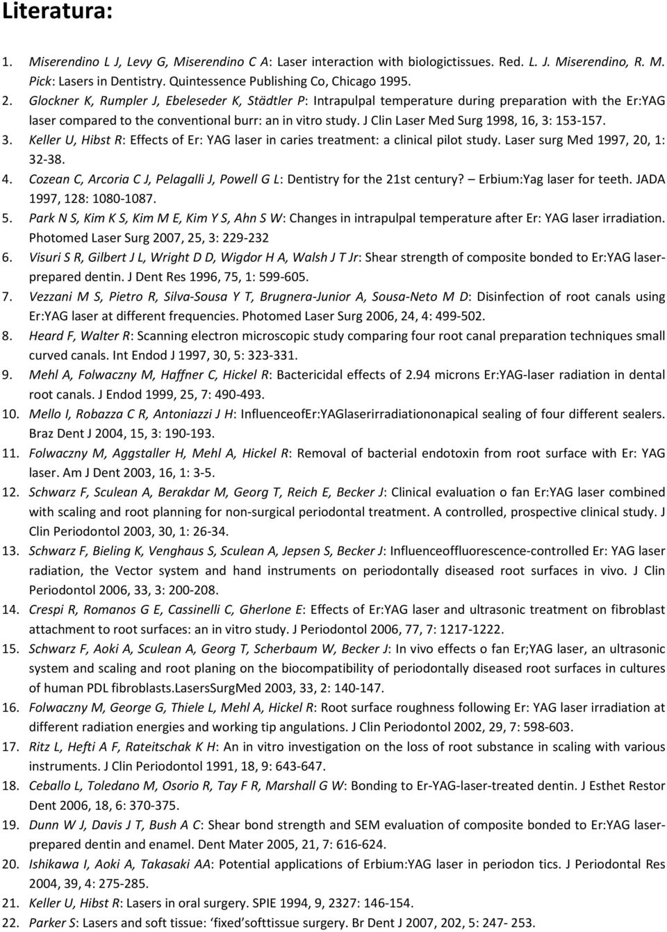 J Clin Laser Med Surg 1998, 16, 3: 153-157. 3. Keller U, Hibst R: Effects of Er: YAG laser in caries treatment: a clinical pilot study. Laser surg Med 1997, 20, 1: 32-38. 4.