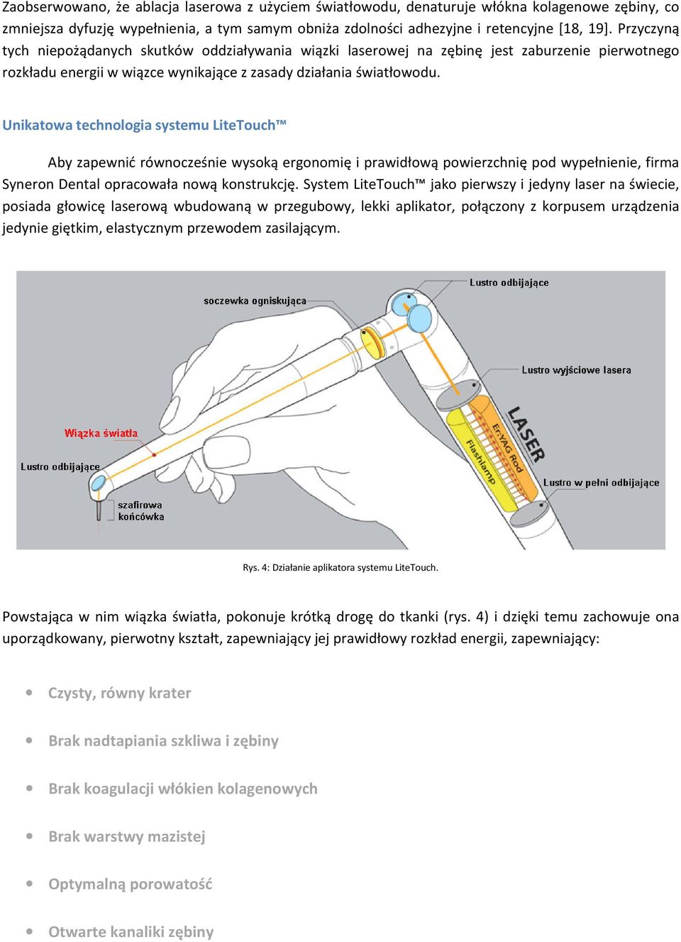 Unikatowa technologia systemu LiteTouch Aby zapewnić równocześnie wysoką ergonomię i prawidłową powierzchnię pod wypełnienie, firma Syneron Dental opracowała nową konstrukcję.