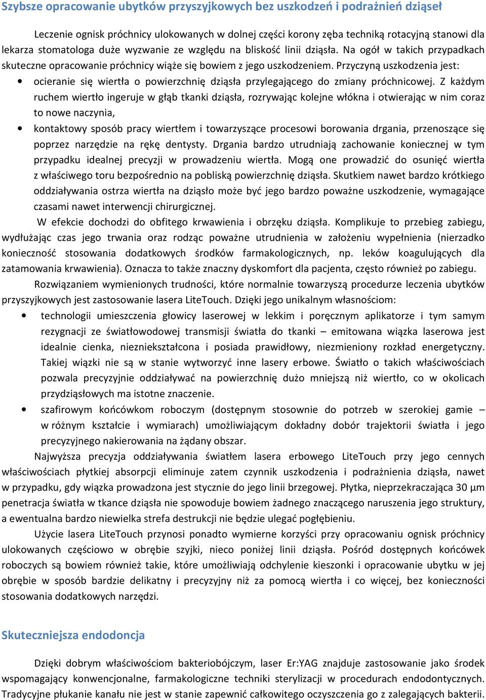 Przyczyną uszkodzenia jest: ocieranie się wiertła o powierzchnię dziąsła przylegającego do zmiany próchnicowej.