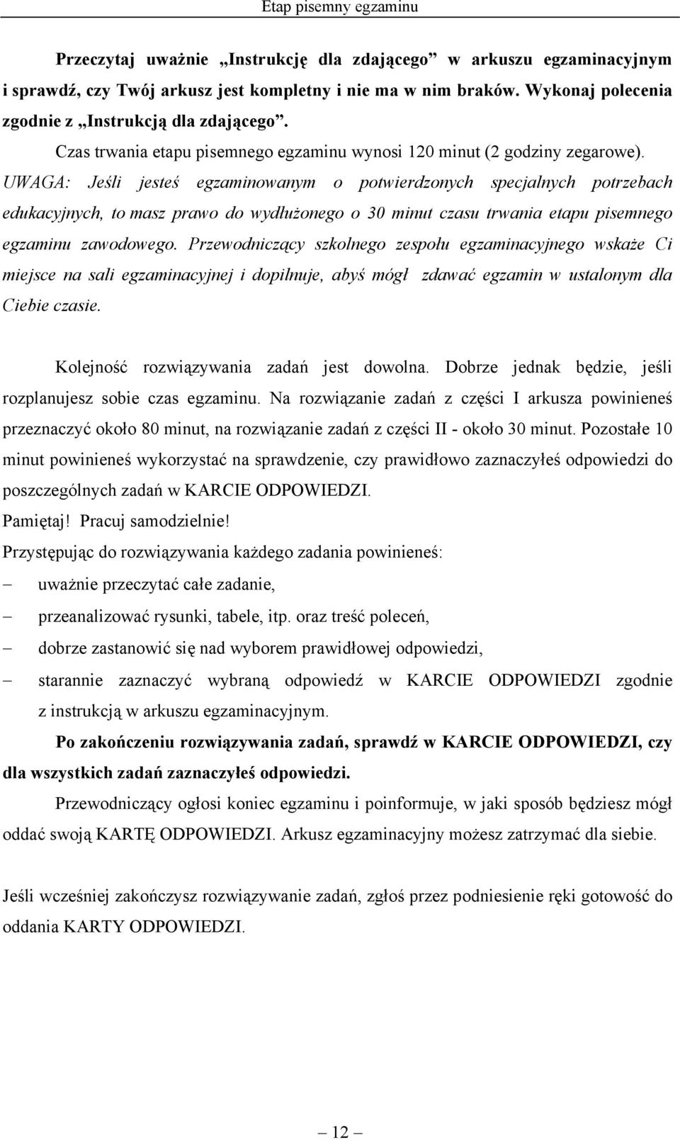 UWAGA: Jeśli jesteś egzaminowanym o potwierdzonych specjalnych potrzebach edukacyjnych, to masz prawo do wydłużonego o 30 minut czasu trwania etapu pisemnego egzaminu zawodowego.