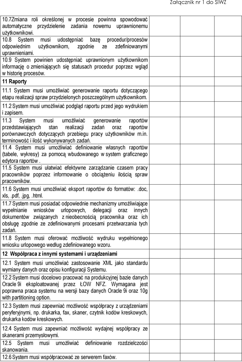 9 System powinien udostępniać uprawnionym uŝytkownikom informację o zmieniających się statusach procedur poprzez wgląd w historię procesów. 11 Raporty 11.