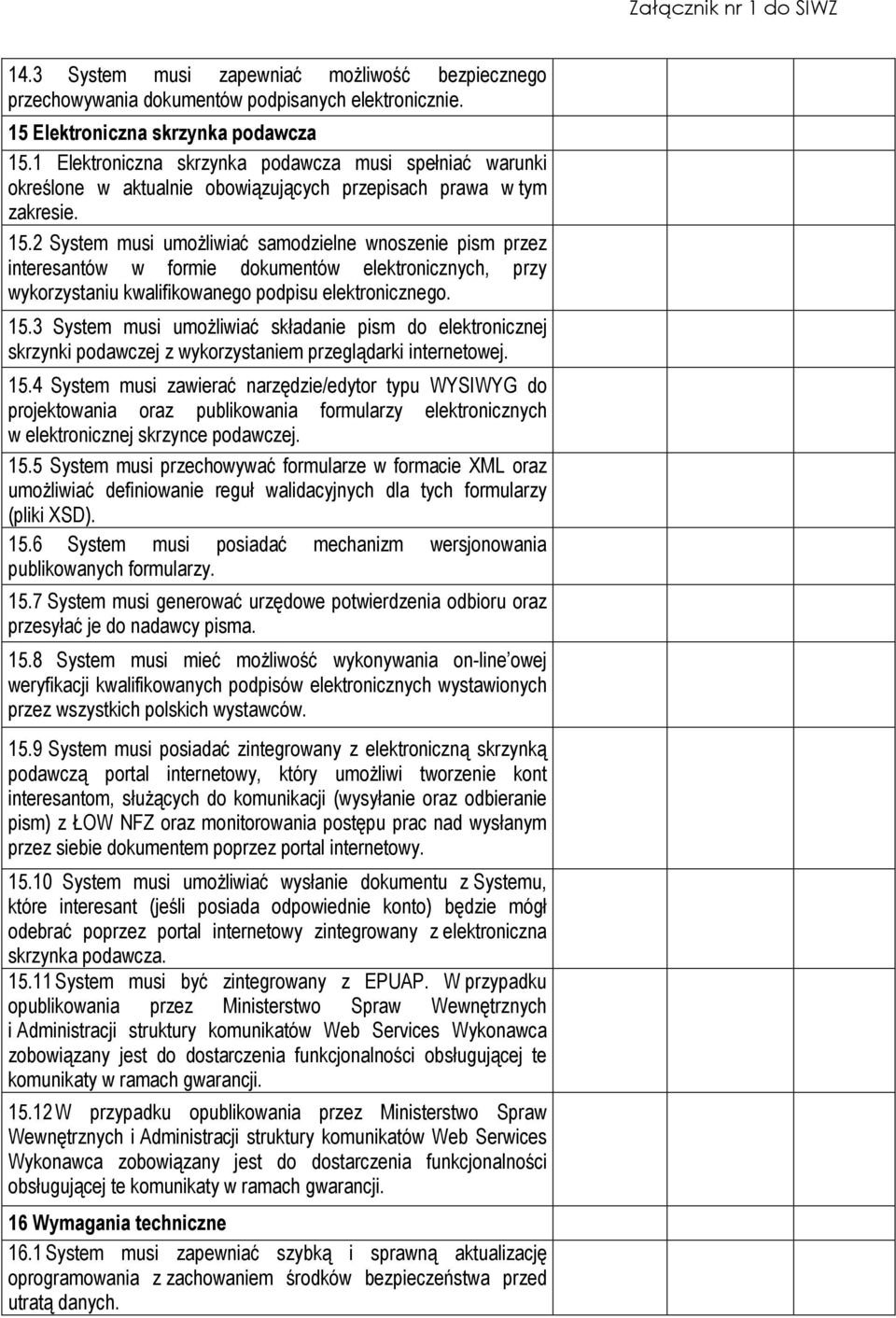2 System musi umoŝliwiać samodzielne wnoszenie pism przez interesantów w formie dokumentów elektronicznych, przy wykorzystaniu kwalifikowanego podpisu elektronicznego. 15.
