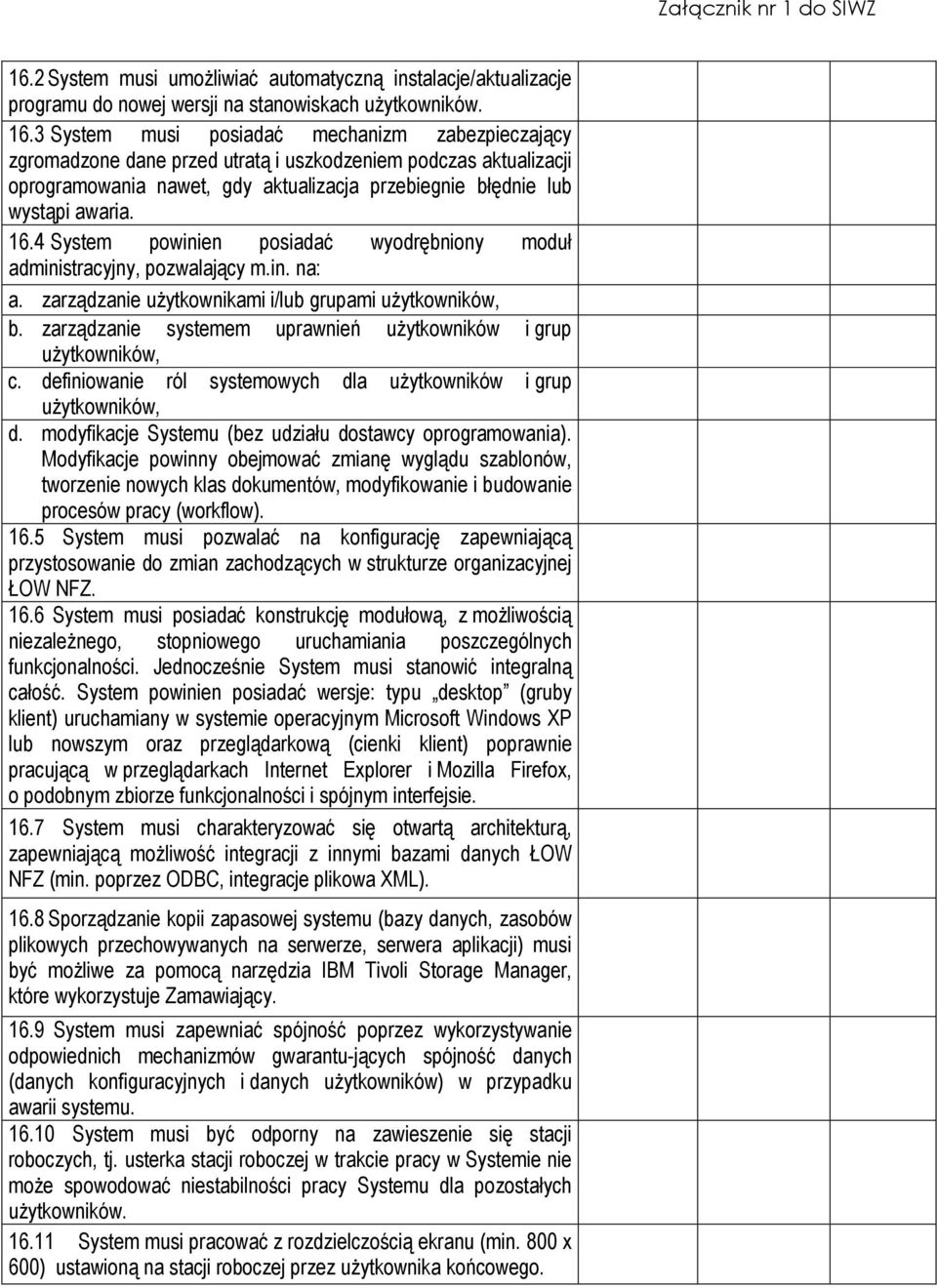 4 System powinien posiadać wyodrębniony moduł administracyjny, pozwalający m.in. na: a. zarządzanie uŝytkownikami i/lub grupami uŝytkowników, b.