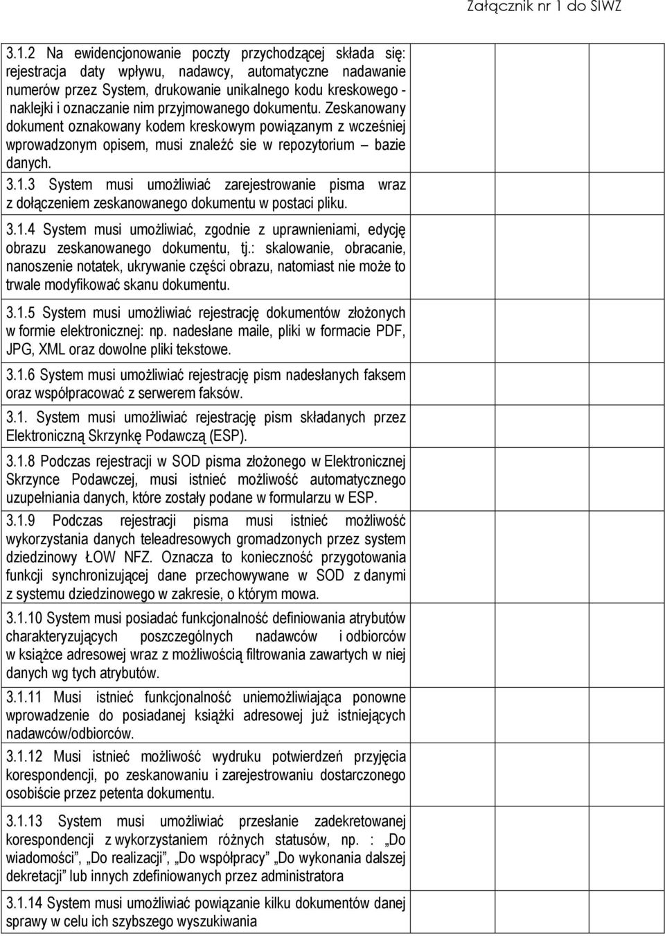 3 System musi umoŝliwiać zarejestrowanie pisma wraz z dołączeniem zeskanowanego dokumentu w postaci pliku. 3.1.