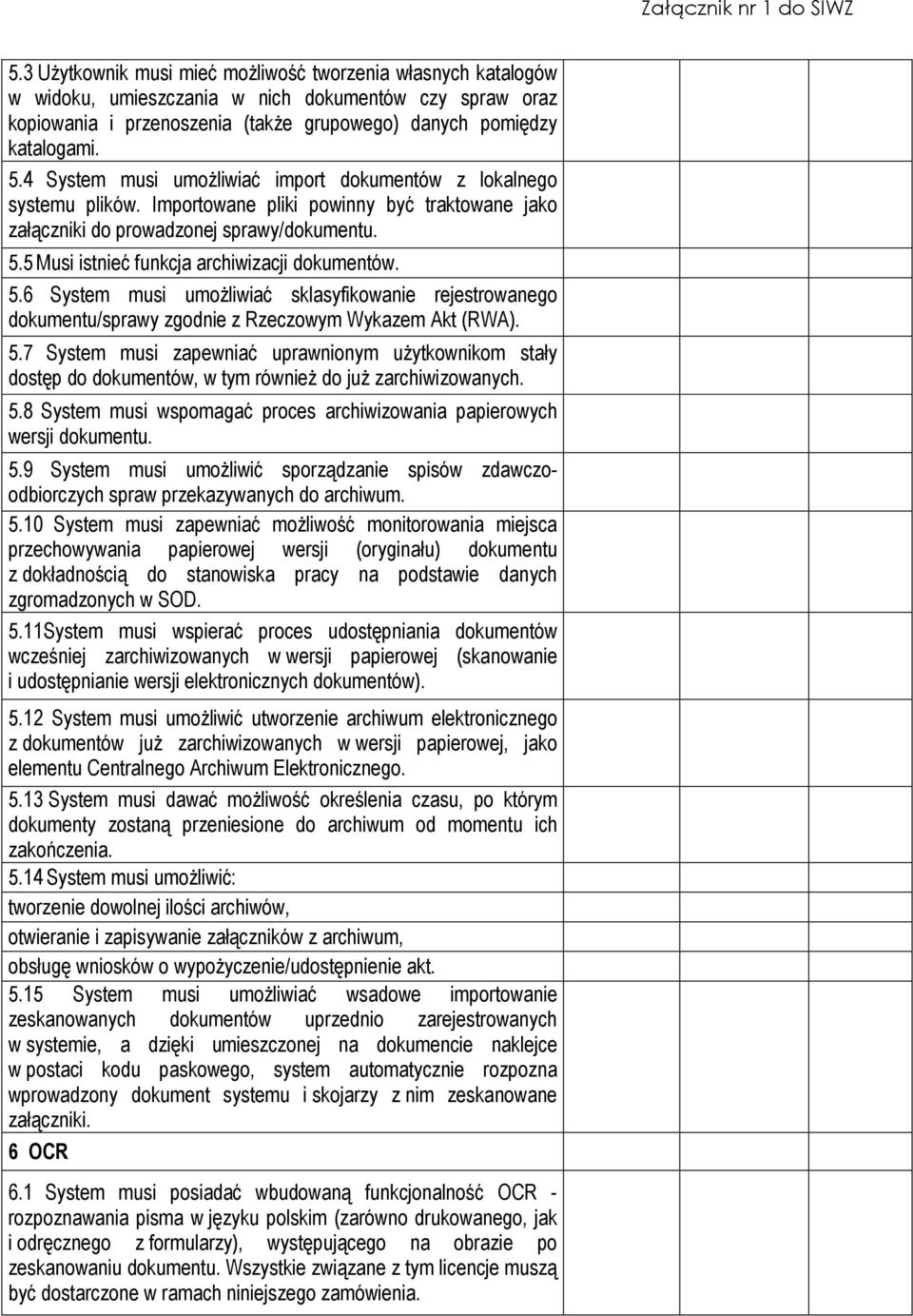 5 Musi istnieć funkcja archiwizacji dokumentów. 5.6 System musi umoŝliwiać sklasyfikowanie rejestrowanego dokumentu/sprawy zgodnie z Rzeczowym Wykazem Akt (RWA). 5.7 System musi zapewniać uprawnionym uŝytkownikom stały dostęp do dokumentów, w tym równieŝ do juŝ zarchiwizowanych.