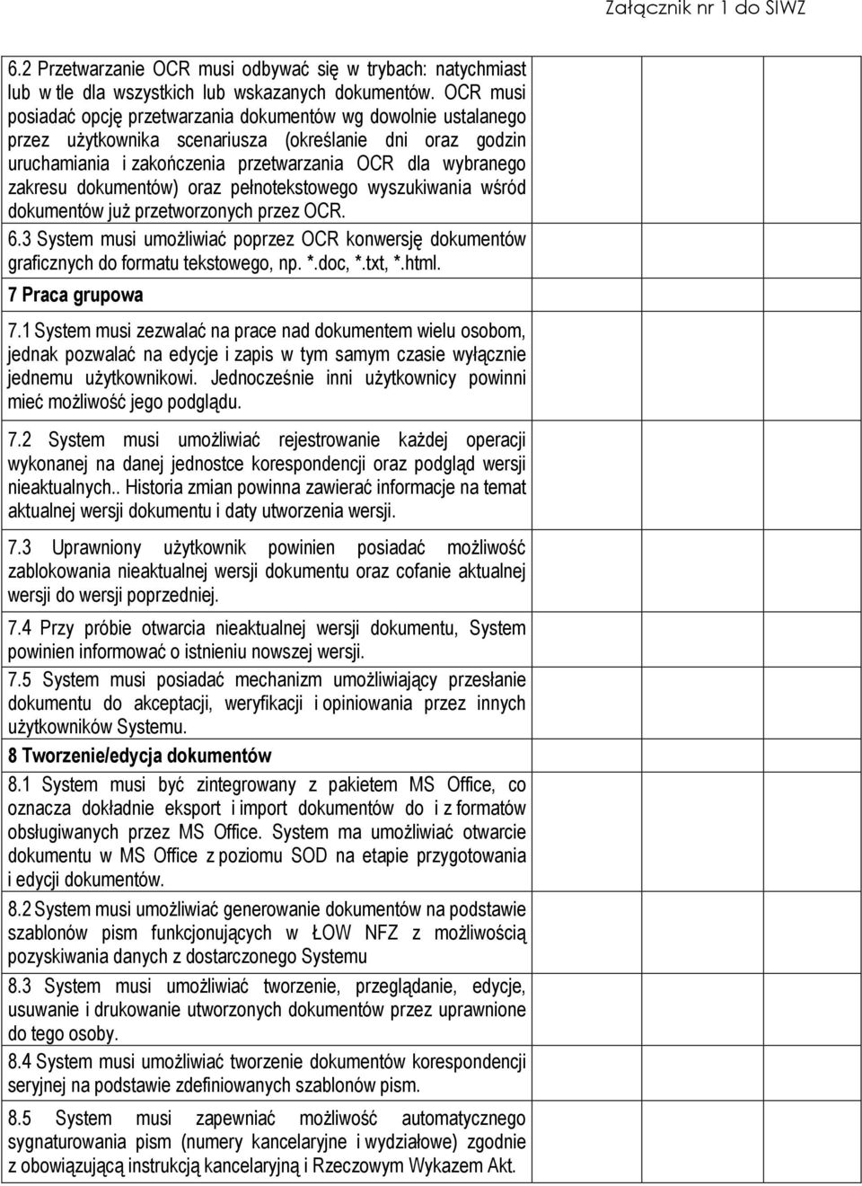 dokumentów) oraz pełnotekstowego wyszukiwania wśród dokumentów juŝ przetworzonych przez OCR. 6.3 System musi umoŝliwiać poprzez OCR konwersję dokumentów graficznych do formatu tekstowego, np. *.