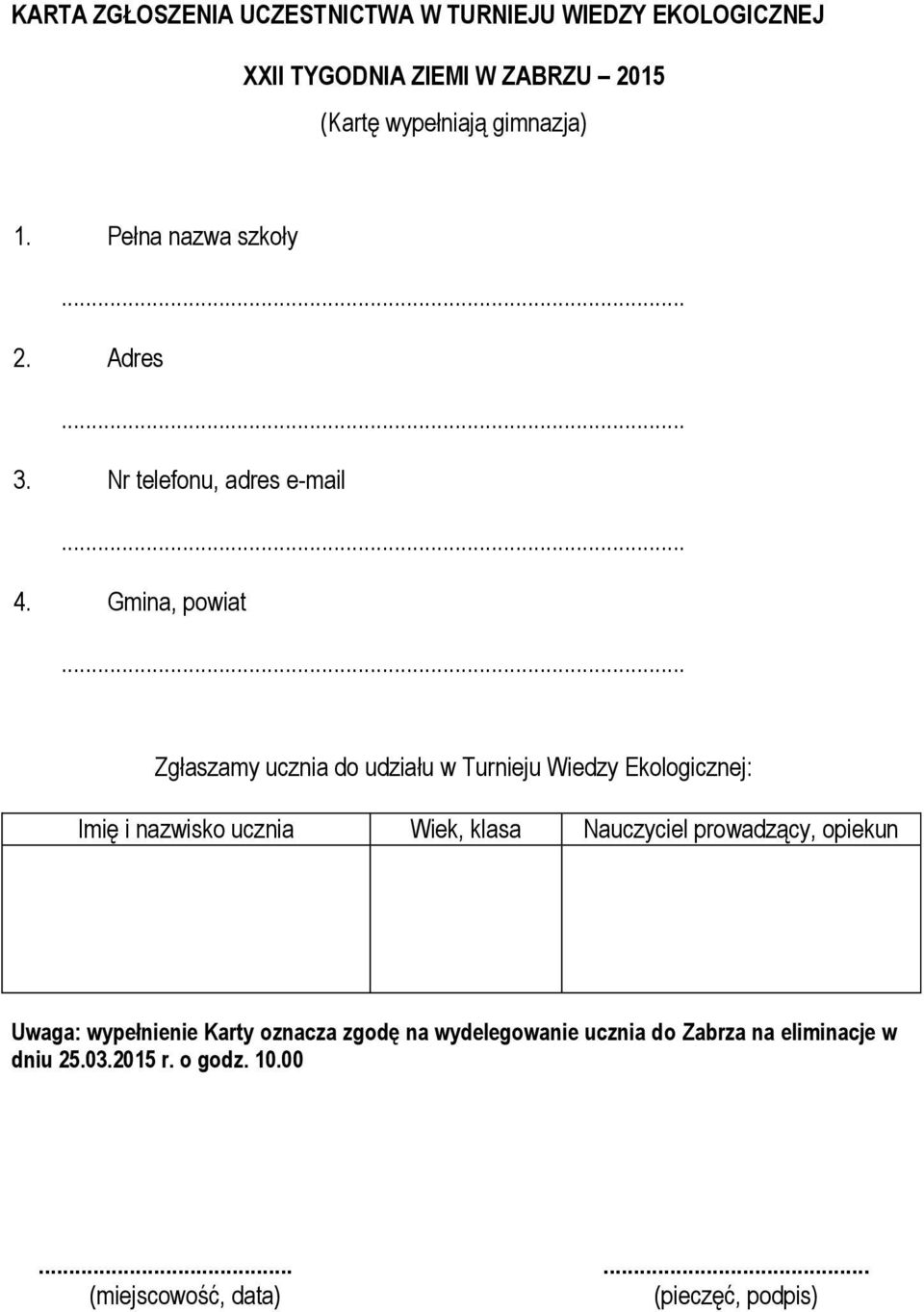 .. Zgłaszamy ucznia do udziału w Turnieju Wiedzy Ekologicznej: Imię i nazwisko ucznia Wiek, klasa Nauczyciel prowadzący,