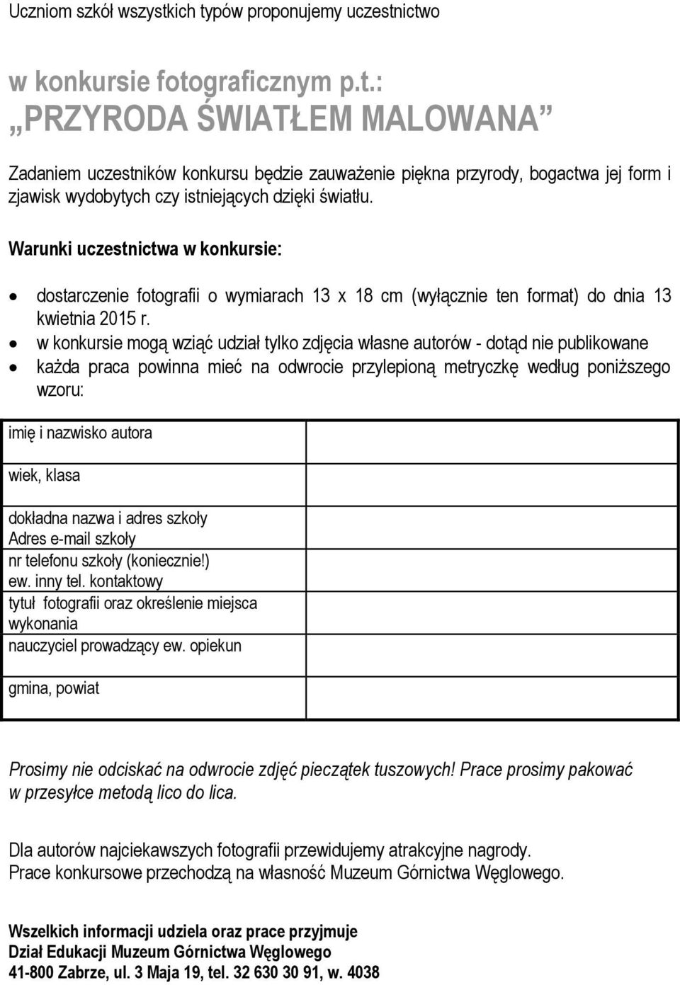 w konkursie mogą wziąć udział tylko zdjęcia własne autorów - dotąd nie publikowane każda praca powinna mieć na odwrocie przylepioną metryczkę według poniższego wzoru: imię i nazwisko autora wiek,