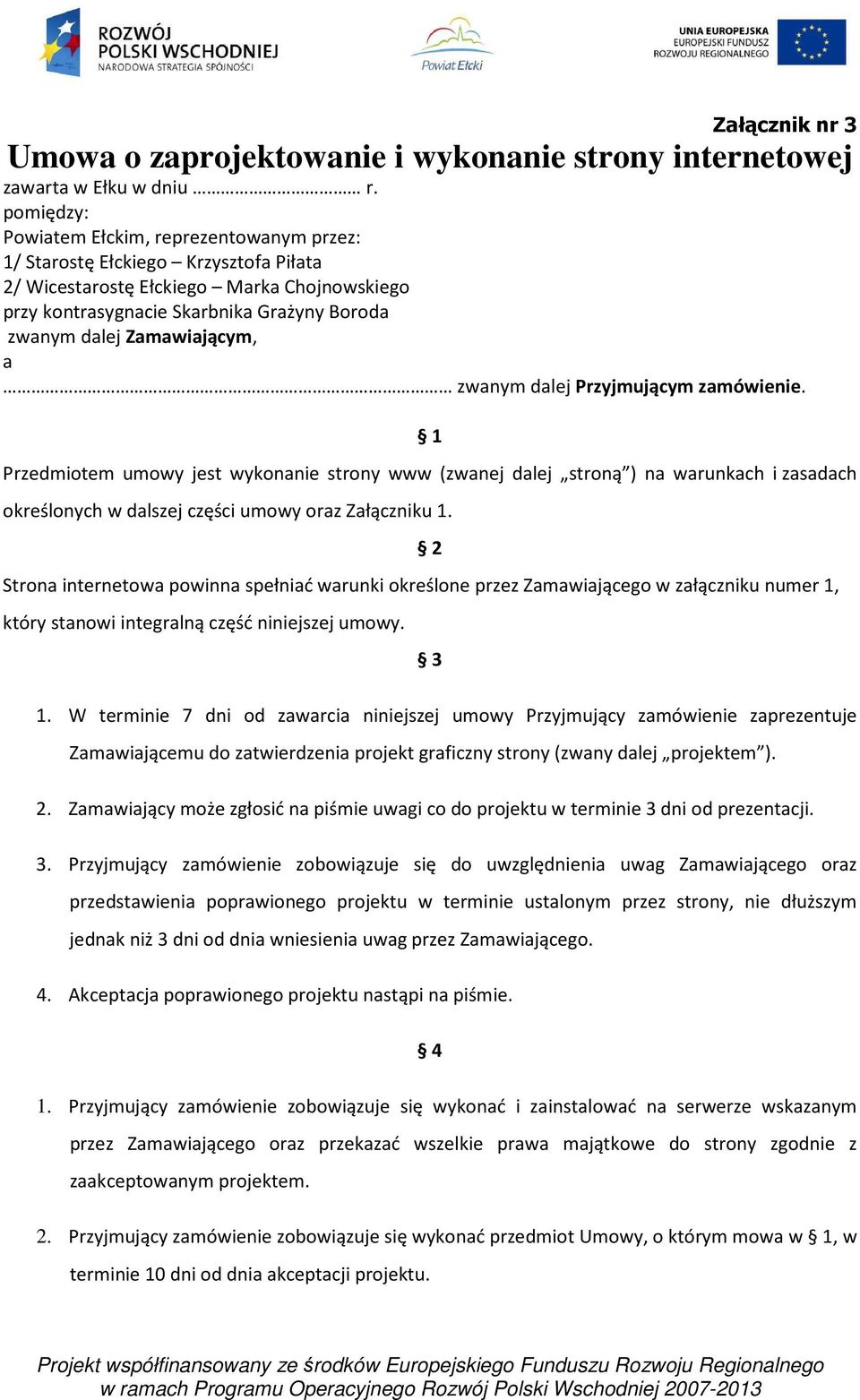 Zamawiającym, a zwanym dalej Przyjmującym zamówienie. 1 Przedmiotem umowy jest wykonanie strony www (zwanej dalej stroną ) na warunkach i zasadach określonych w dalszej części umowy oraz Załączniku 1.