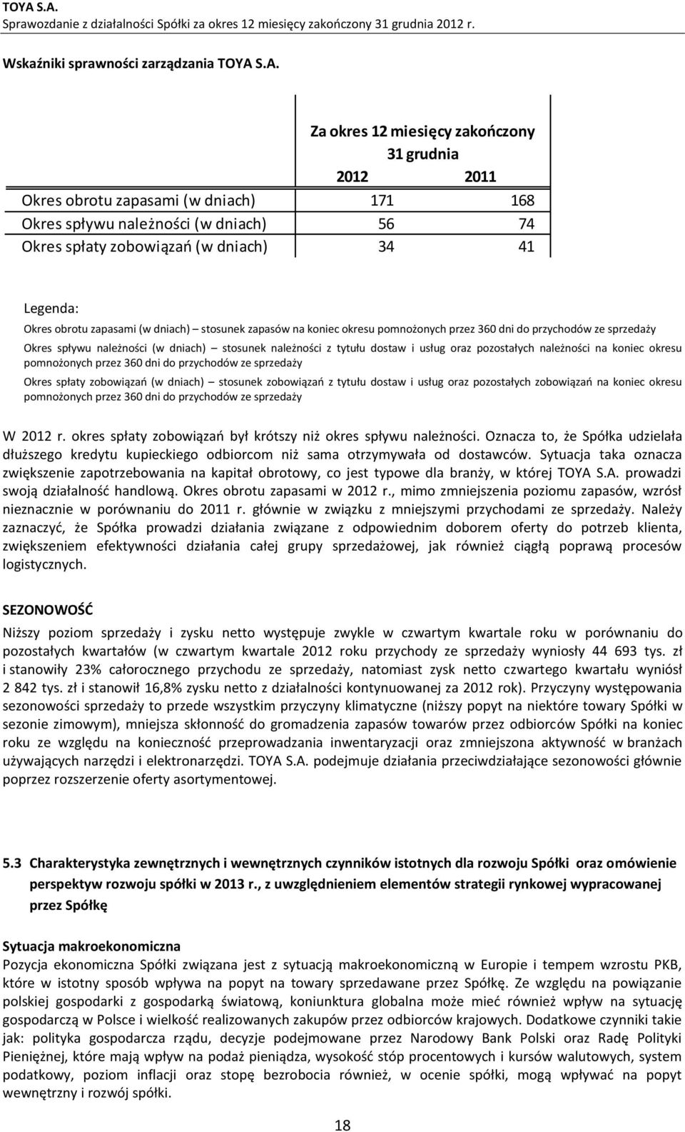 obrotu zapasami (w dniach) stosunek zapasów na koniec okresu pomnożonych przez 360 dni do przychodów ze sprzedaży Okres spływu należności (w dniach) stosunek należności z tytułu dostaw i usług oraz