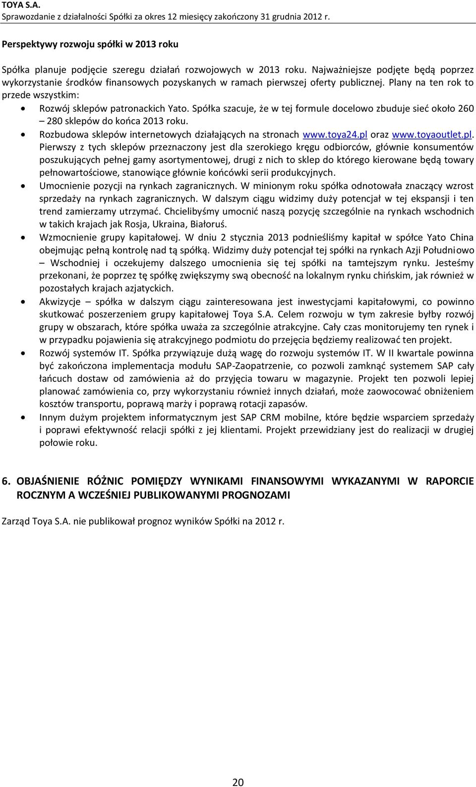 Spółka szacuje, że w tej formule docelowo zbuduje sieć około 260 280 sklepów do końca 2013 roku. Rozbudowa sklepów internetowych działających na stronach www.toya24.pl 