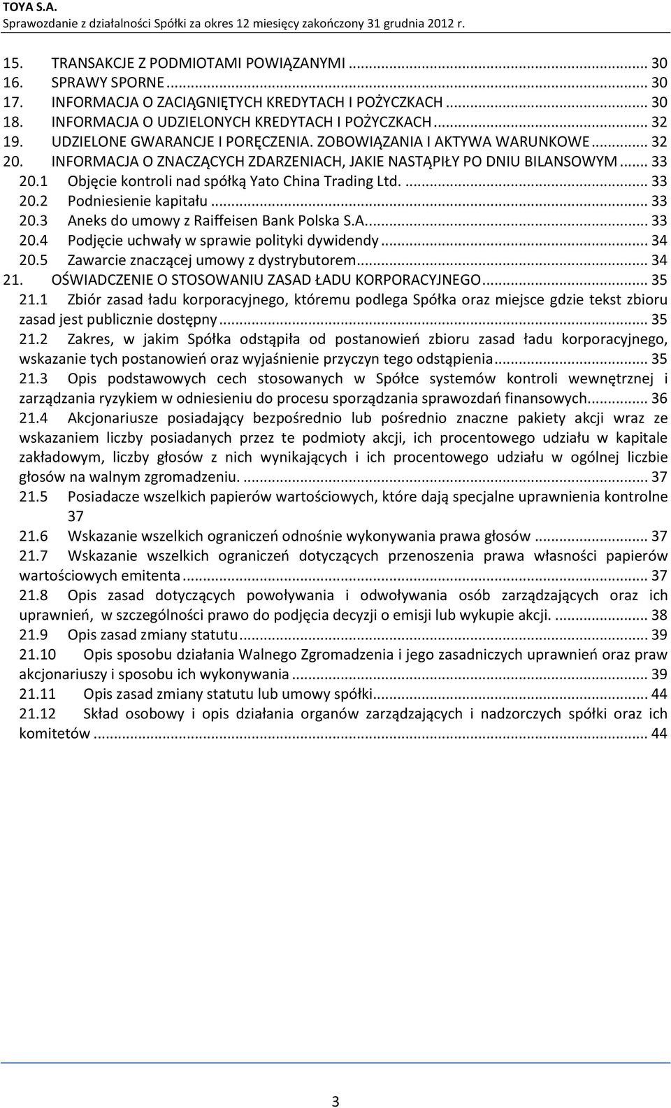 1 Objęcie kontroli nad spółką Yato China Trading Ltd.... 33 20.2 Podniesienie kapitału... 33 20.3 Aneks do umowy z Raiffeisen Bank Polska S.A.... 33 20.4 Podjęcie uchwały w sprawie polityki dywidendy.