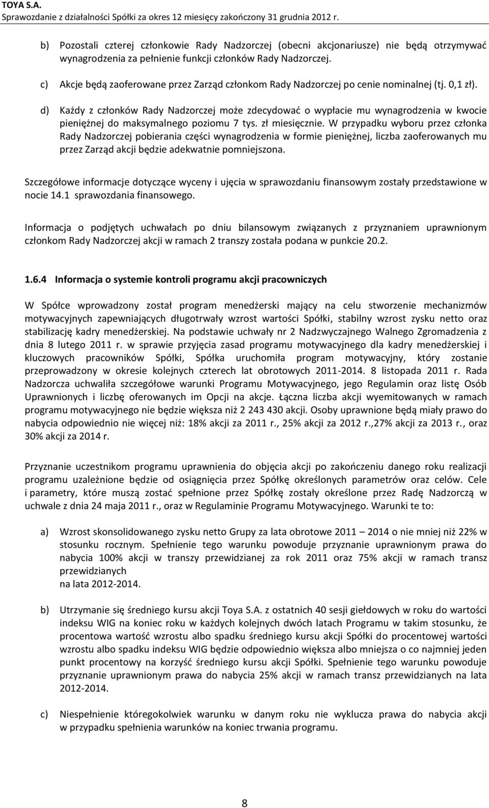 d) Każdy z członków Rady Nadzorczej może zdecydować o wypłacie mu wynagrodzenia w kwocie pieniężnej do maksymalnego poziomu 7 tys. zł miesięcznie.