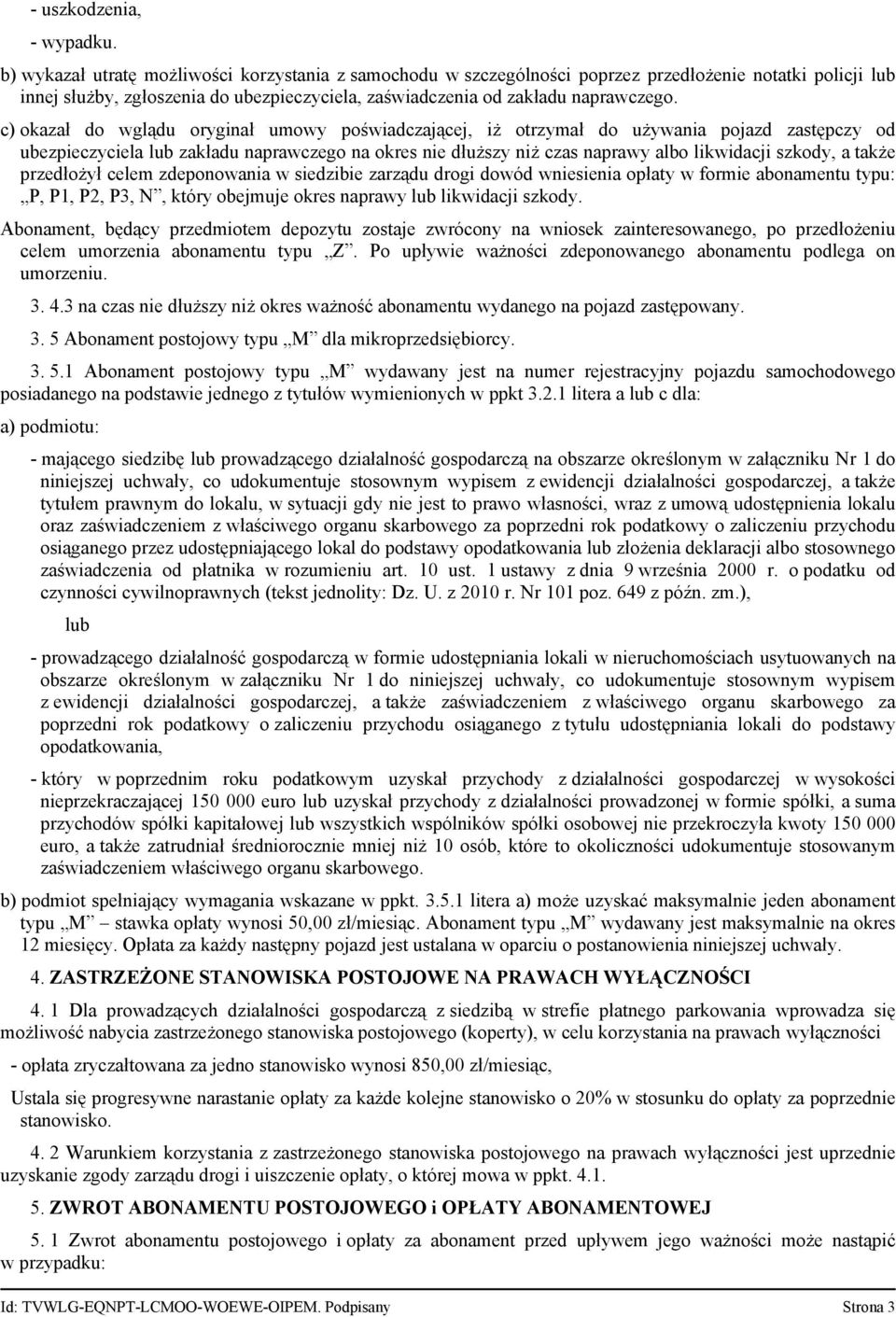 c) okazał do wglądu oryginał umowy poświadczającej, iż otrzymał do używania pojazd zastępczy od ubezpieczyciela lub zakładu naprawczego na okres nie dłuższy niż czas naprawy albo likwidacji szkody, a