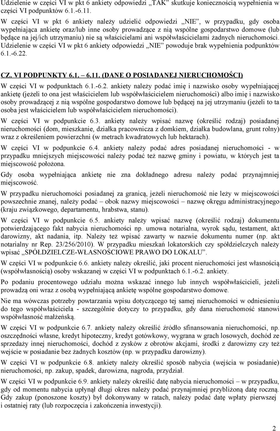 utrzymaniu) nie są właścicielami ani współwłaścicielami żadnych nieruchomości. Udzielenie w części VI w pkt 6 ankiety odpowiedzi NIE powoduje brak wypełnienia podpunktów 6.1.-6.22. CZ. VI PODPUNKTY 6.