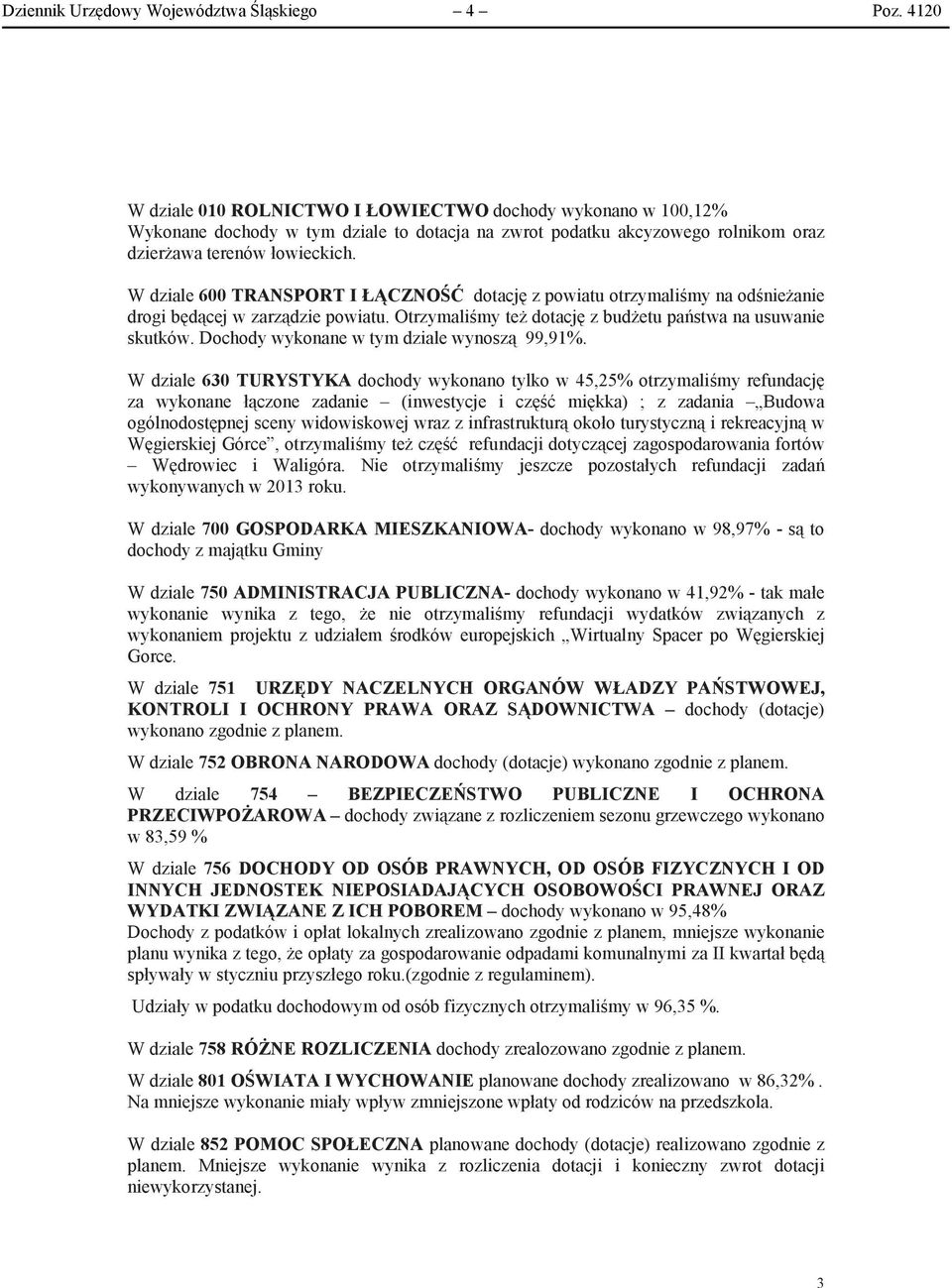 W dziale TRANSPORT I ŁCZNO dotacj z powiatu otrzymalimy na odnieanie drogi bdcej w zarzdzie powiatu. Otrzymalimy te dotacj z budetu pastwa na usuwanie skutków. Dochody wykonane w tym dziale wynosz,%.