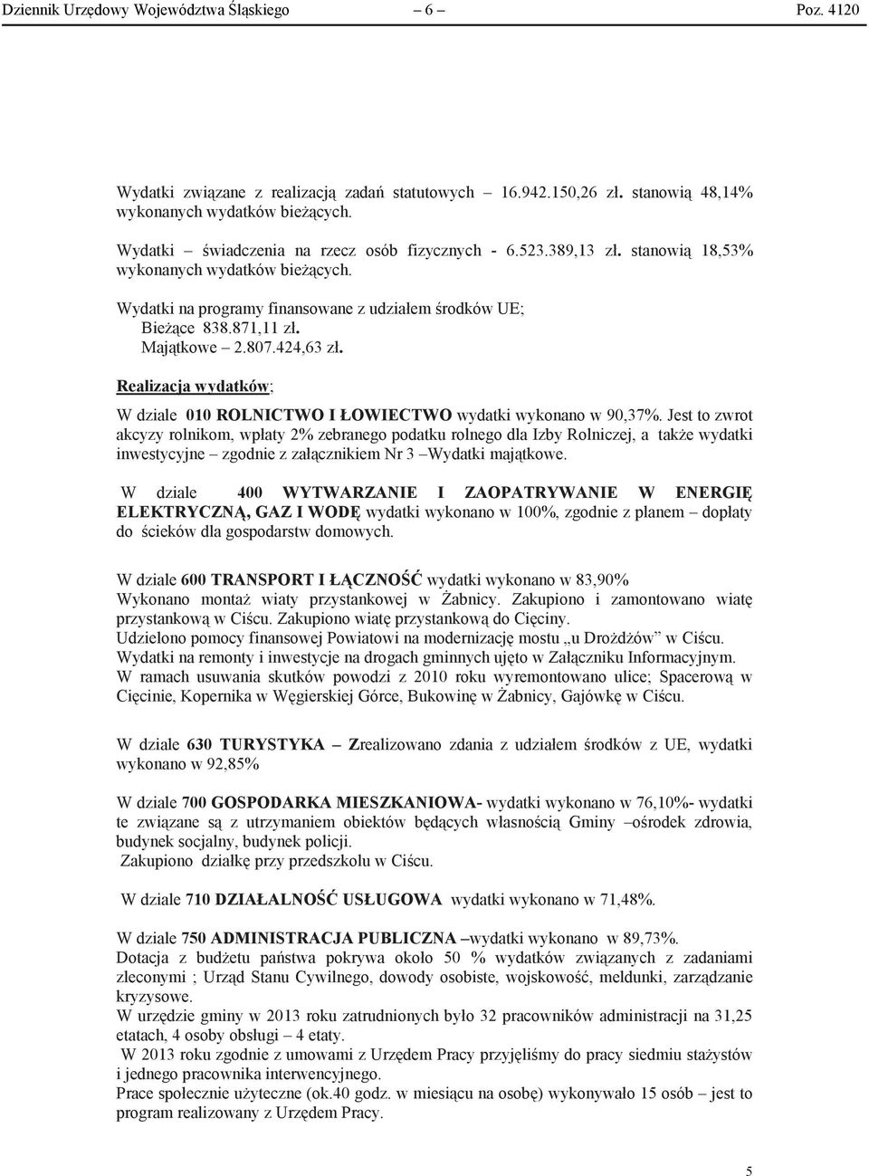 Jest to zwrot akcyzy rolnikom, wpłaty % zebranego podatku rolnego dla Izby Rolniczej, a take wydatki inwestycyjne zgodnie z załcznikiem Nr Wydatki majtkowe.