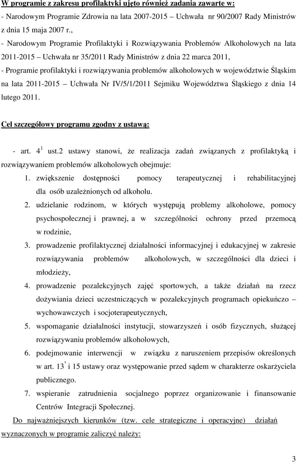 problemów alkoholowych w województwie Śląskim na lata 2011-2015 Uchwała Nr IV/5/1/2011 Sejmiku Województwa Śląskiego z dnia 14 lutego 2011. Cel szczegółowy programu zgodny z ustawą: - art. 4 1 ust.