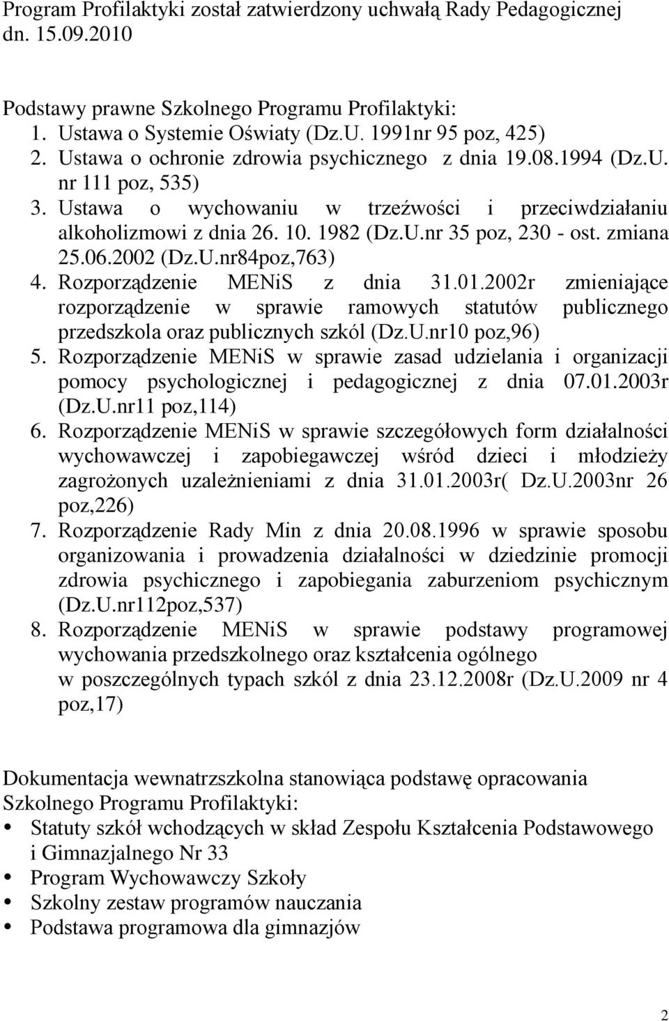 zmiana 25.06.2002 (Dz.U.nr84poz,763) 4. Rozporządzenie MENiS z dnia 31.01.2002r zmieniające rozporządzenie w sprawie ramowych statutów publicznego przedszkola oraz publicznych szkól (Dz.U.nr10 poz,96) 5.