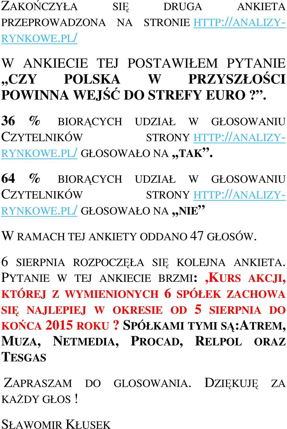 PL/ GŁOSOWAŁO NA,,NIE W RAMACH TEJ ANKIETY ODDANO 47 GŁOSÓW. 6 SIERPNIA ROZPOCZĘŁA SIĘ KOLEJNA ANKIETA.