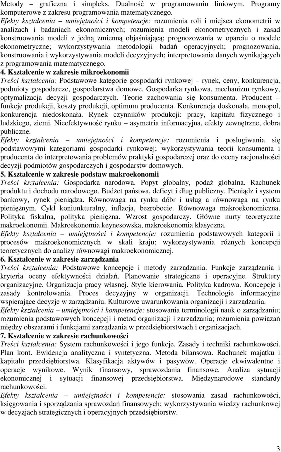 objaniajc; prognozowania w oparciu o modele ekonometryczne; wykorzystywania metodologii bada operacyjnych; prognozowania, konstruowania i wykorzystywania modeli decyzyjnych; interpretowania danych