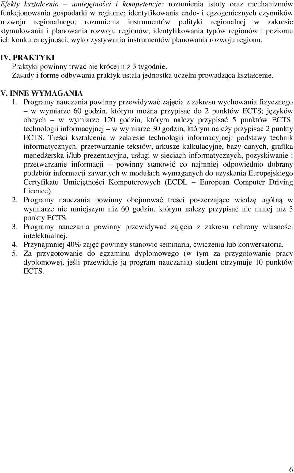 regionu. IV. PRAKTYKI Praktyki powinny trwa nie krócej ni 3 tygodnie. Zasady i form odbywania praktyk ustala jednostka uczelni prowadzca kształcenie. V. INNE WYMAGANIA 1.