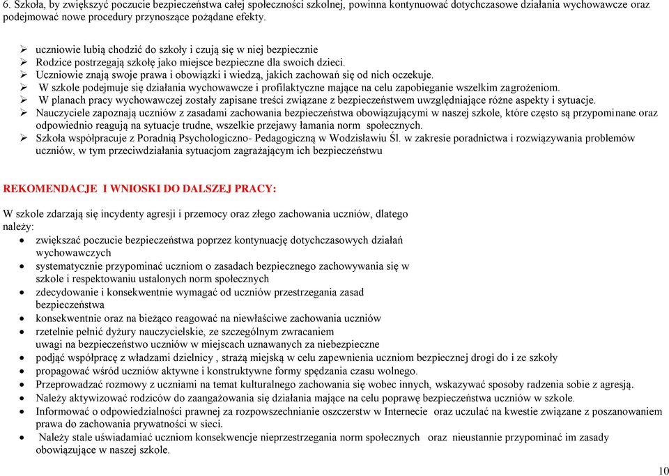 Uczniowie znają swoje prawa i obowiązki i wiedzą, jakich zachowań się od nich oczekuje. W szkole podejmuje się działania wychowawcze i profilaktyczne mające na celu zapobieganie wszelkim zagrożeniom.