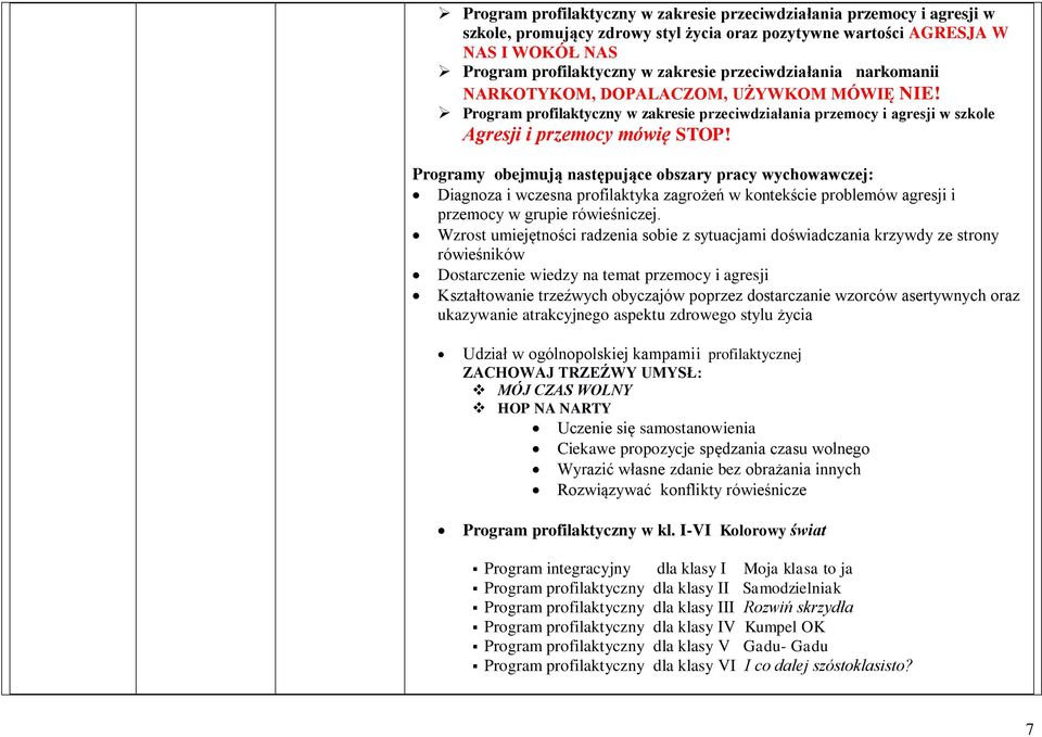 Programy obejmują następujące obszary pracy wychowawczej: Diagnoza i wczesna profilaktyka zagrożeń w kontekście problemów agresji i przemocy w grupie rówieśniczej.