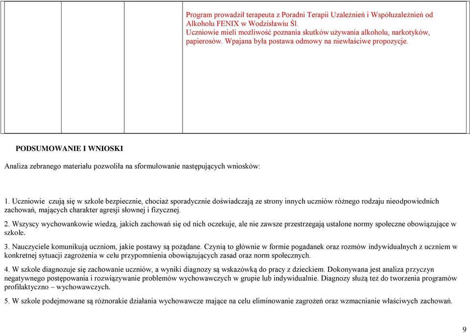 Uczniowie czują się w szkole bezpiecznie, chociaż sporadycznie doświadczają ze strony innych uczniów różnego rodzaju nieodpowiednich zachowań, mających charakter agresji słownej i fizycznej. 2.