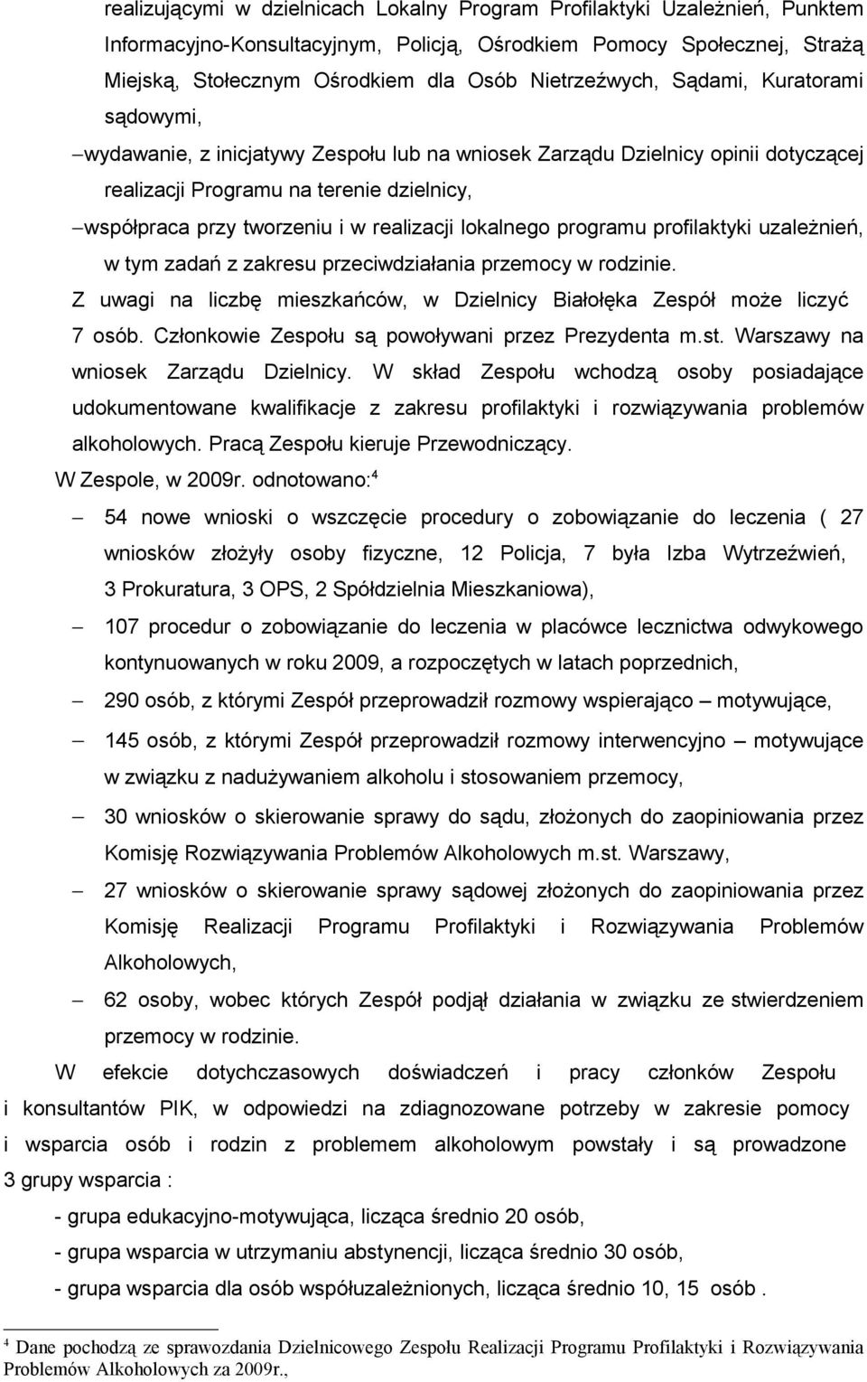 realizacji lokalnego programu profilaktyki uzależnień, w tym zadań z zakresu przeciwdziałania przemocy w rodzinie. Z uwagi na liczbę mieszkańców, w Dzielnicy Białołęka Zespół może liczyć 7 osób.