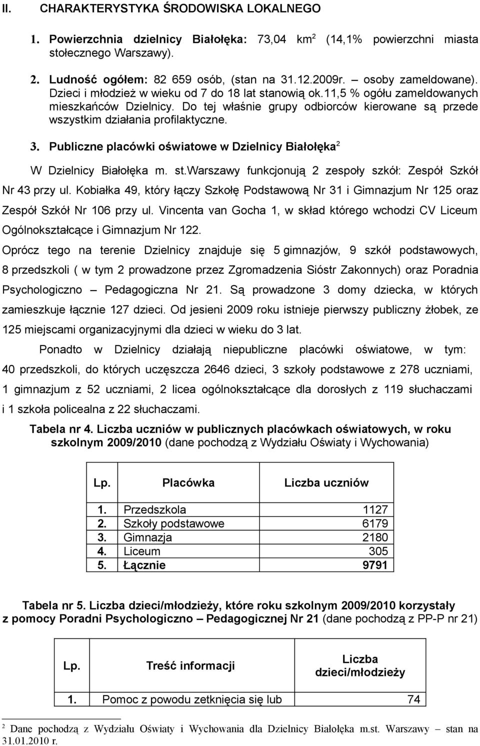 Do tej właśnie grupy odbiorców kierowane są przede wszystkim działania profilaktyczne. 3. Publiczne placówki oświatowe w Dzielnicy Białołęka 2 W Dzielnicy Białołęka m. st.