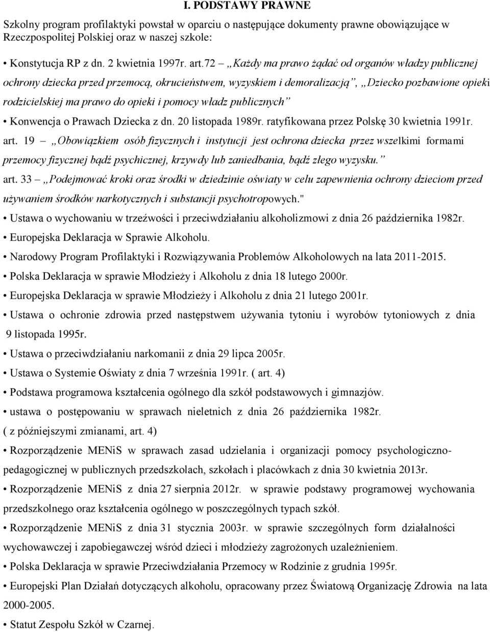 władz publicznych Konwencja o Prawach Dziecka z dn. 20 listopada 1989r. ratyfikowana przez Polskę 30 kwietnia 1991r. art.