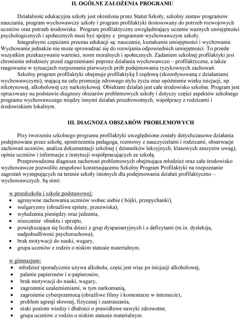 Integralnymi częściami procesu edukacji są: nauczanie, kształcenie umiejętności i wychowanie. Wychowanie jednakże nie może sprowadzać się do rozwijania odpowiednich umiejętności.