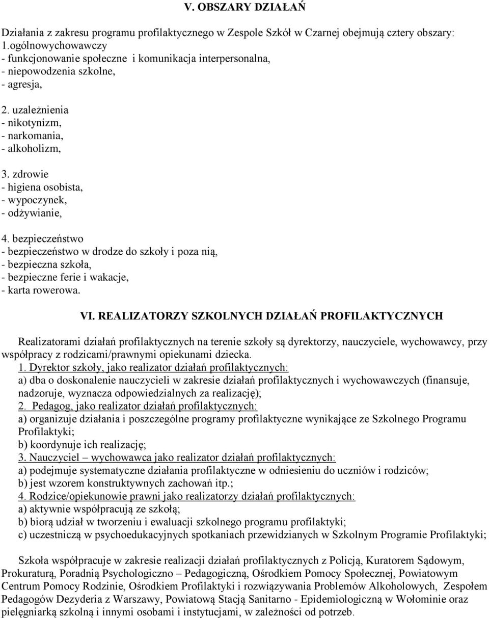 zdrowie - higiena osobista, - wypoczynek, - odżywianie, 4. bezpieczeństwo - bezpieczeństwo w drodze do szkoły i poza nią, - bezpieczna szkoła, - bezpieczne ferie i wakacje, - karta rowerowa. VI.