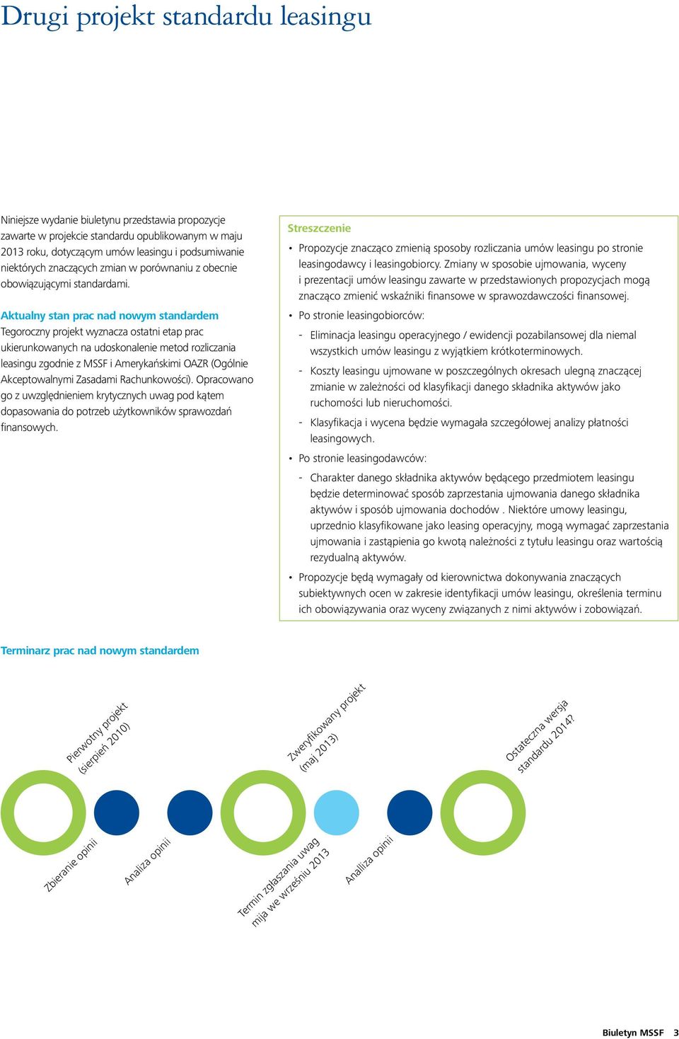 Aktualny stan prac nad nowym standardem Tegoroczny projekt wyznacza ostatni etap prac ukierunkowanych na udoskonalenie metod rozliczania leasingu zgodnie z MSSF i Amerykańskimi OAZR (Ogólnie