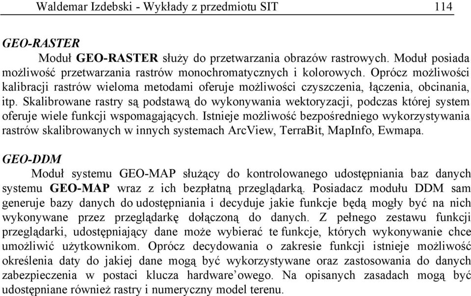 Skalibrowane rastry są podstawą do wykonywania wektoryzacji, podczas której system oferuje wiele funkcji wspomagających.