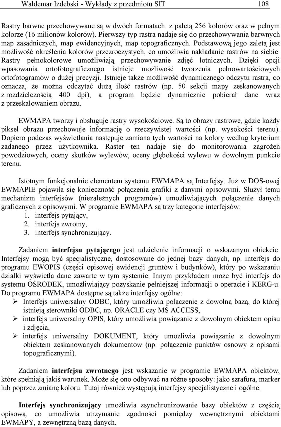 Podstawową jego zaletą jest możliwość określenia kolorów przezroczystych, co umożliwia nakładanie rastrów na siebie. Rastry pełnokolorowe umożliwiają przechowywanie zdjęć lotniczych.