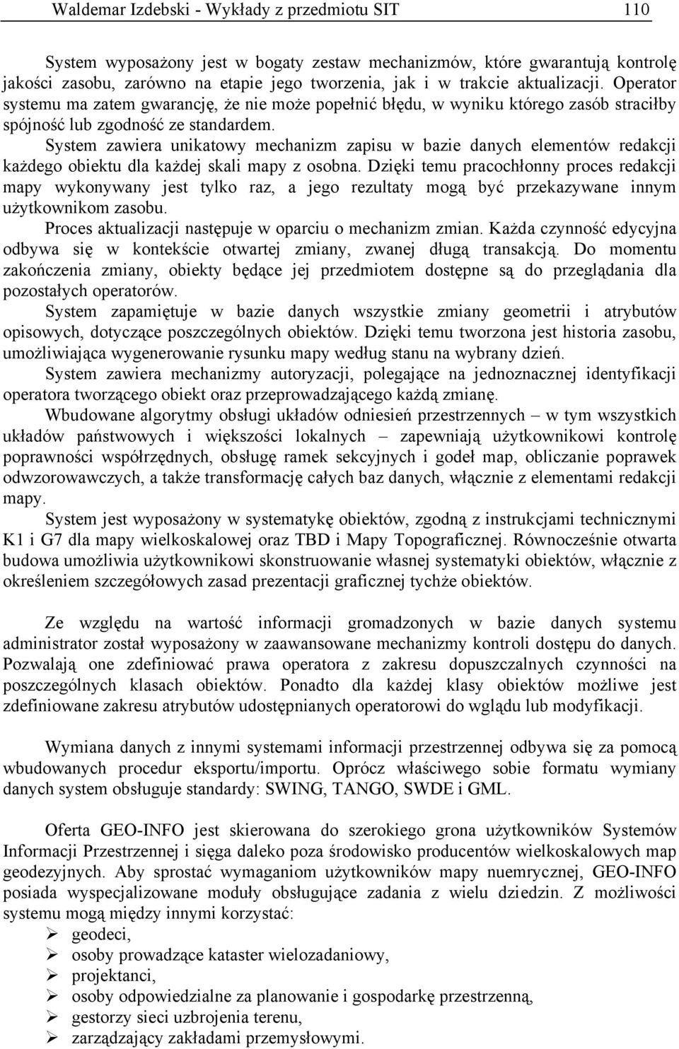 System zawiera unikatowy mechanizm zapisu w bazie danych elementów redakcji każdego obiektu dla każdej skali mapy z osobna.