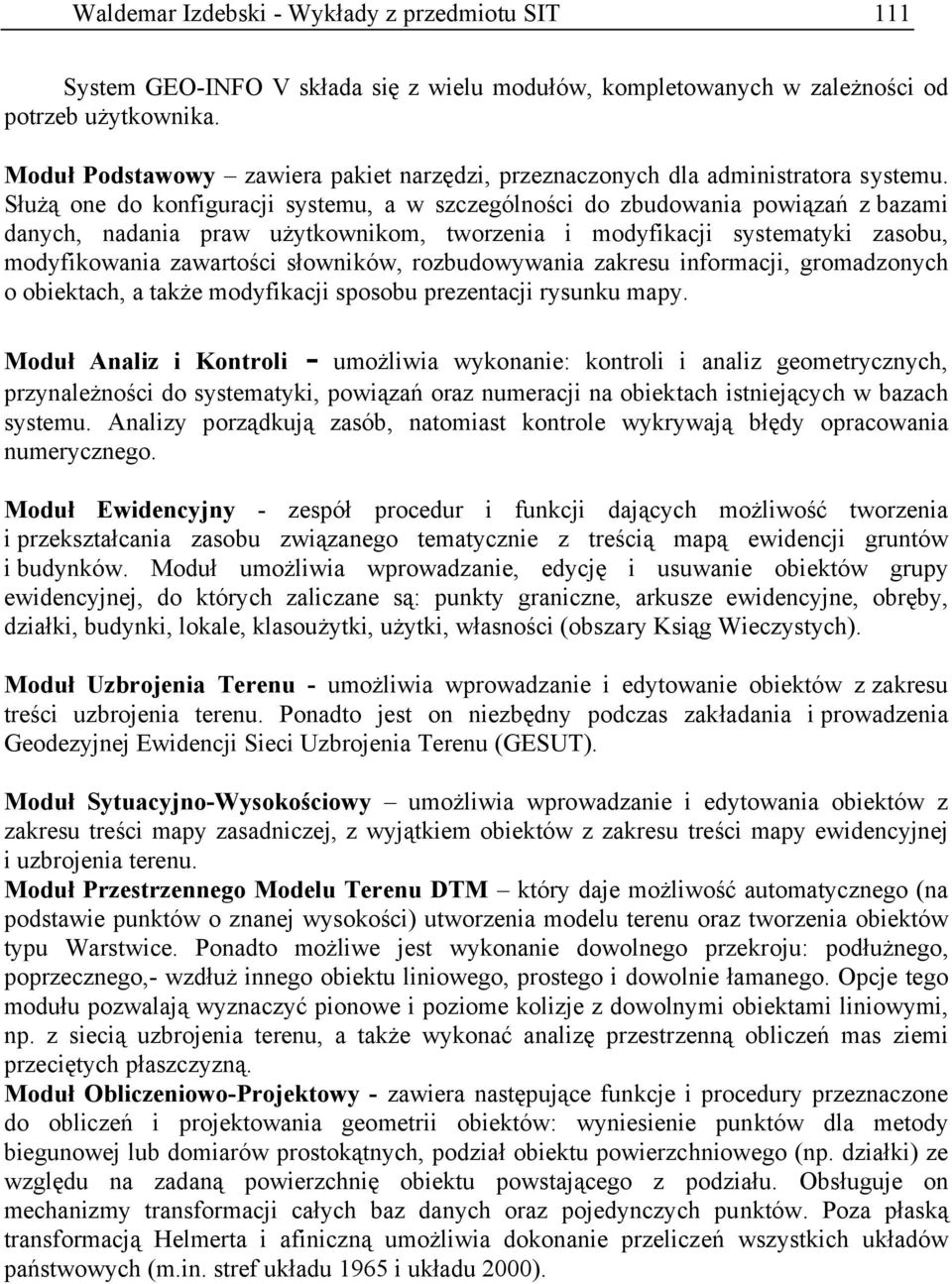 Służą one do konfiguracji systemu, a w szczególności do zbudowania powiązań z bazami danych, nadania praw użytkownikom, tworzenia i modyfikacji systematyki zasobu, modyfikowania zawartości słowników,