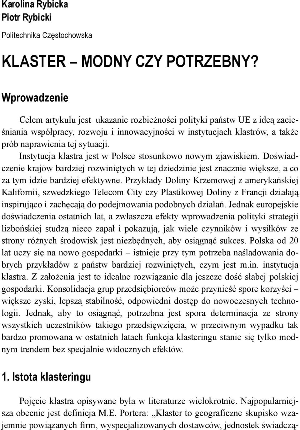 Instytucja klastra jest w Polsce stosunkowo nowym zjawiskiem. Doświadczenie krajów bardziej rozwiniętych w tej dziedzinie jest znacznie większe, a co za tym idzie bardziej efektywne.