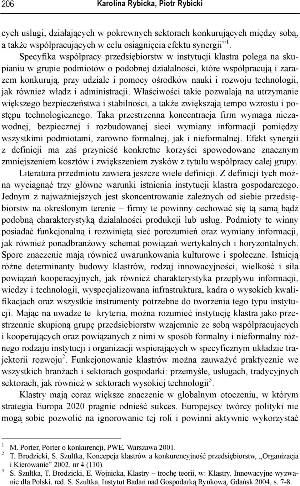 i rozwoju technologii, jak również władz i administracji. Właściwości takie pozwalają na utrzymanie większego bezpieczeństwa i stabilności, a także zwiększają tempo wzrostu i postępu technologicznego.