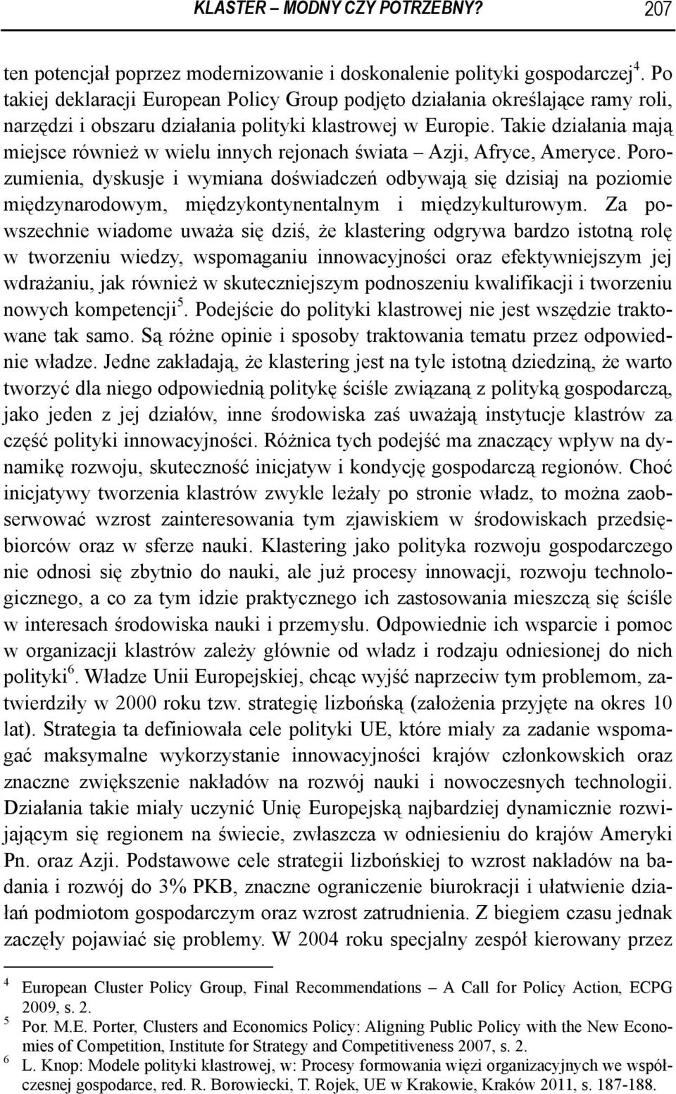 Takie działania mają miejsce również w wielu innych rejonach świata Azji, Afryce, Ameryce.