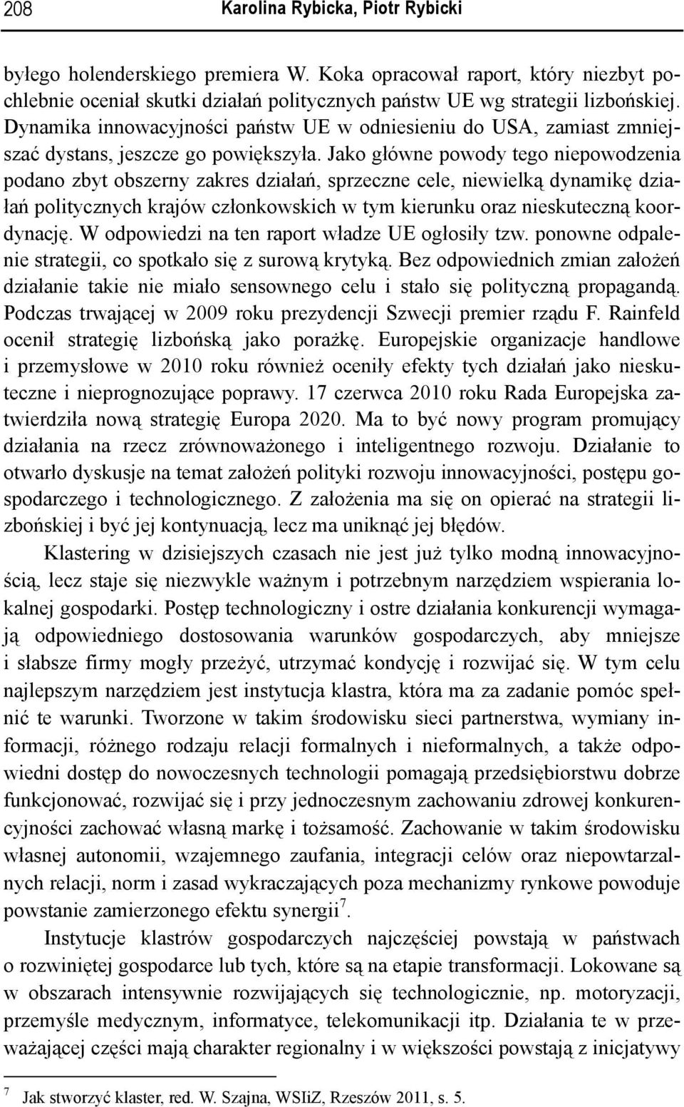 Jako główne powody tego niepowodzenia podano zbyt obszerny zakres działań, sprzeczne cele, niewielką dynamikę działań politycznych krajów członkowskich w tym kierunku oraz nieskuteczną koordynację.