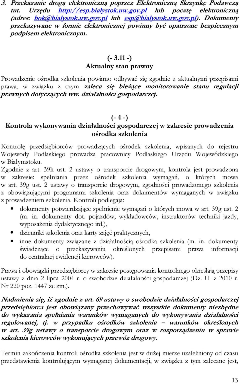 11 -) Aktualny stan prawny Prowadzenie ośrodka szkolenia powinno odbywać się zgodnie z aktualnymi przepisami prawa, w związku z czym zaleca się bieŝące monitorowanie stanu regulacji prawnych