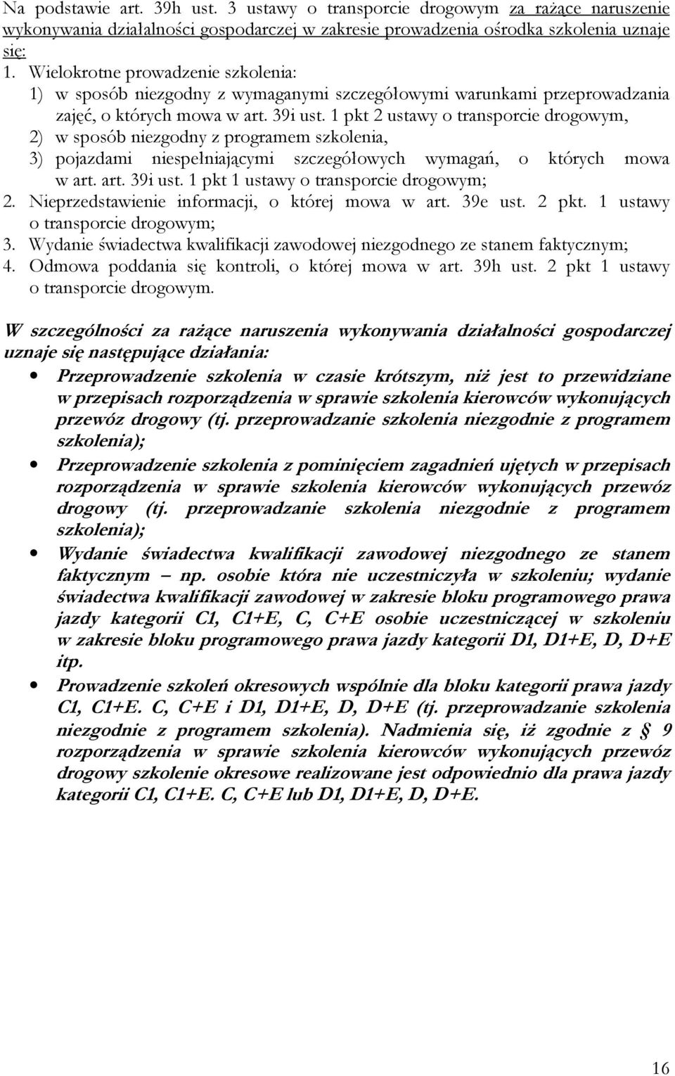 1 pkt 2 ustawy o transporcie drogowym, 2) w sposób niezgodny z programem szkolenia, 3) pojazdami niespełniającymi szczegółowych wymagań, o których mowa w art. art. 39i ust.