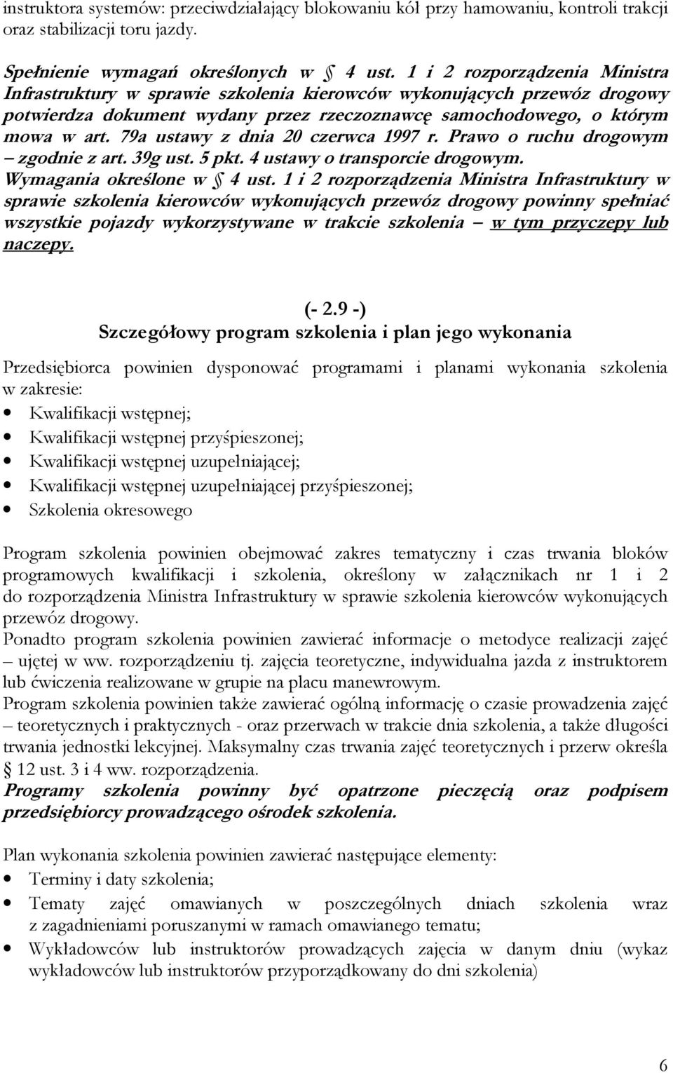 79a ustawy z dnia 20 czerwca 1997 r. Prawo o ruchu drogowym zgodnie z art. 39g ust. 5 pkt. 4 ustawy o transporcie drogowym. Wymagania określone w 4 ust.