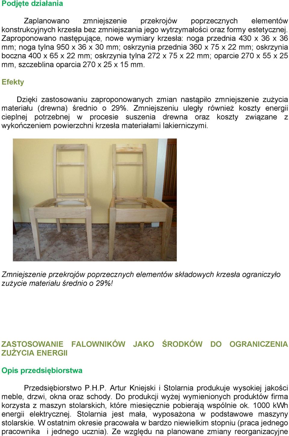 272 x 75 x 22 mm; oparcie 270 x 55 x 25 mm, szczeblina oparcia 270 x 25 x 15 mm. Dzięki zastosowaniu zaproponowanych zmian nastąpiło zmniejszenie zużycia materiału (drewna) średnio o 29%.