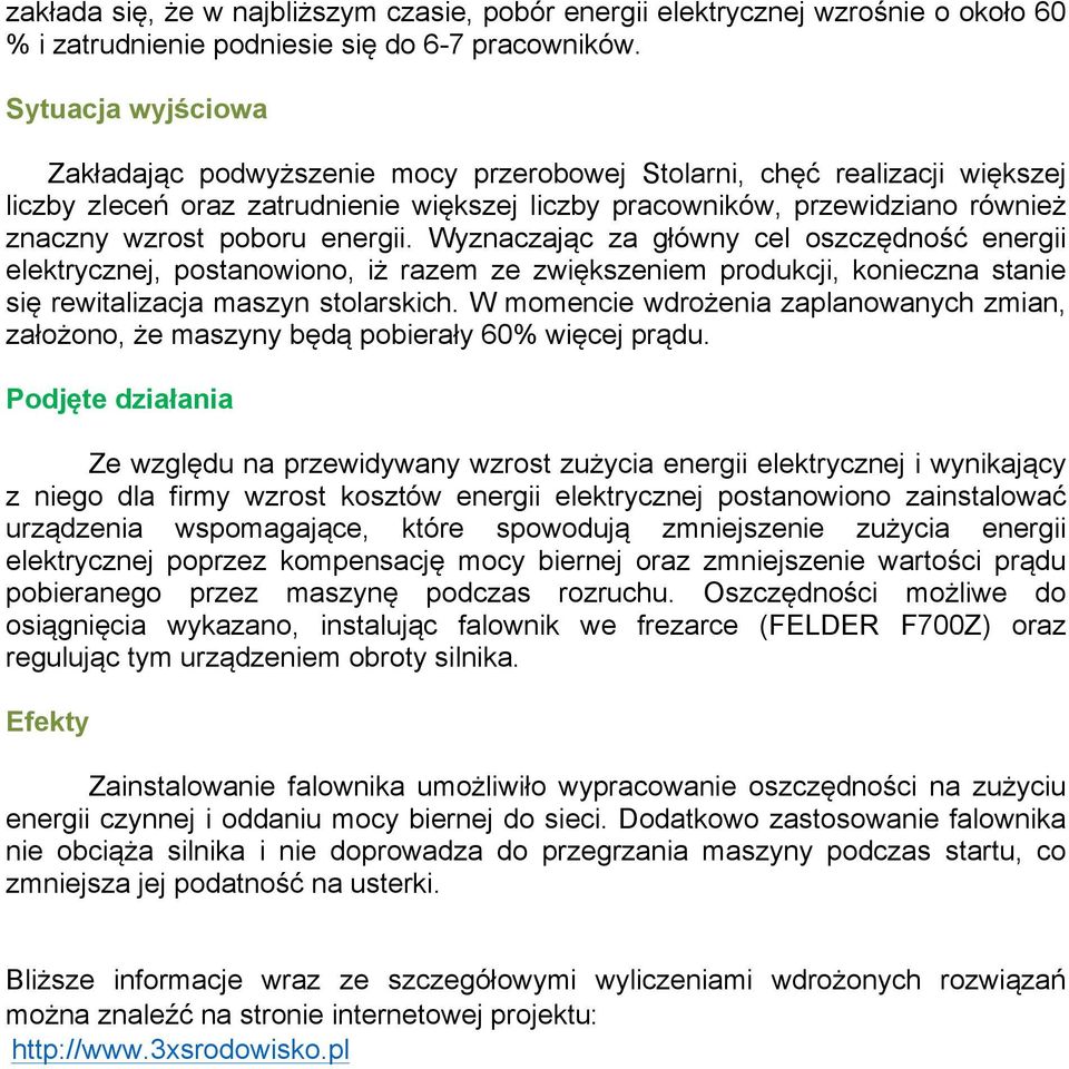 Wyznaczając za główny cel oszczędność energii elektrycznej, postanowiono, iż razem ze zwiększeniem produkcji, konieczna stanie się rewitalizacja maszyn stolarskich.