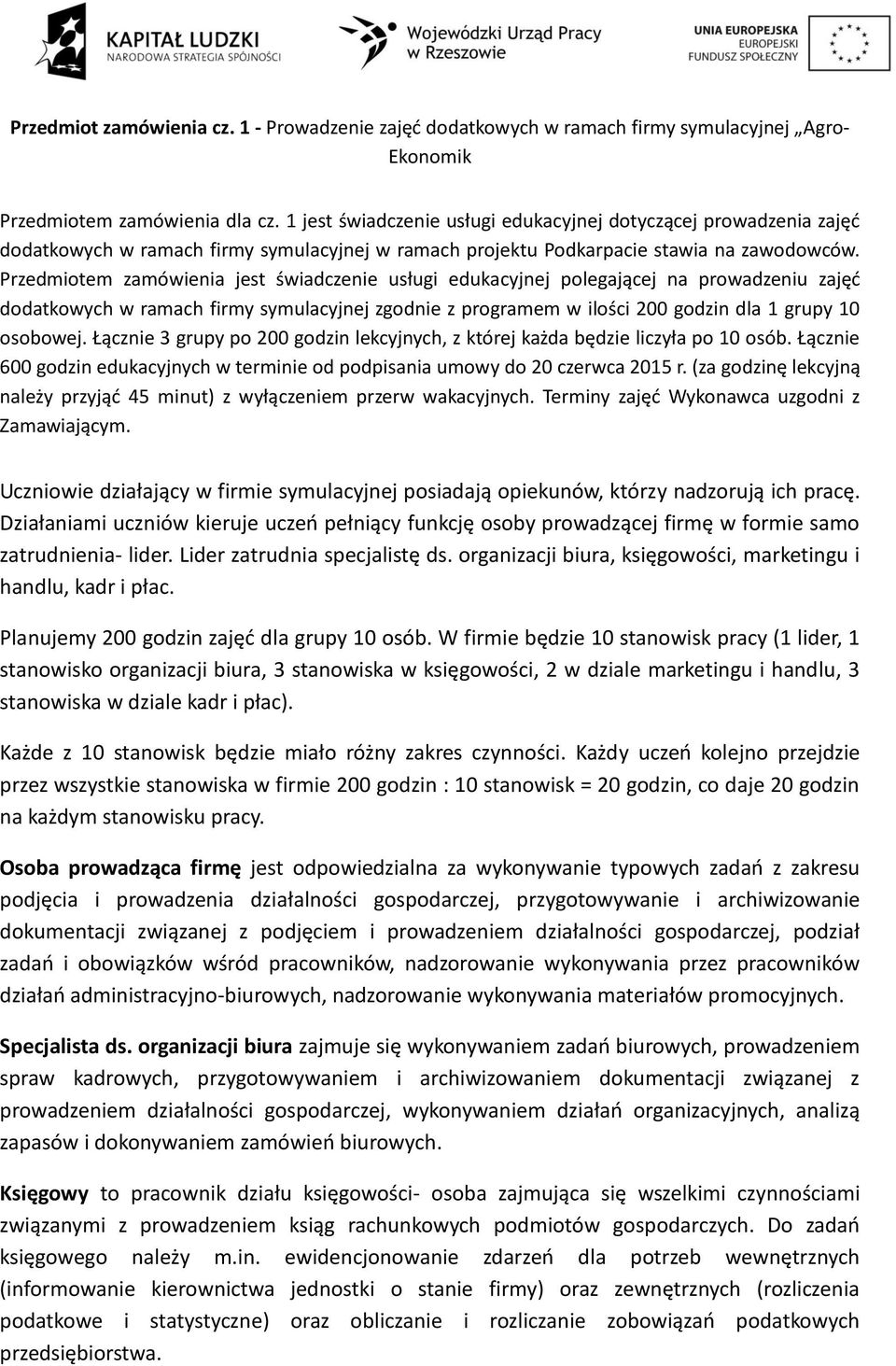 Przedmiotem zamówienia jest świadczenie usługi edukacyjnej polegającej na prowadzeniu zajęć dodatkowych w ramach firmy symulacyjnej zgodnie z programem w ilości 200 godzin dla 1 grupy 10 osobowej.